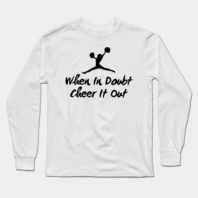 When In Doubt Cheer It Out Long Sleeve T-Shirt by HobbyAndArt